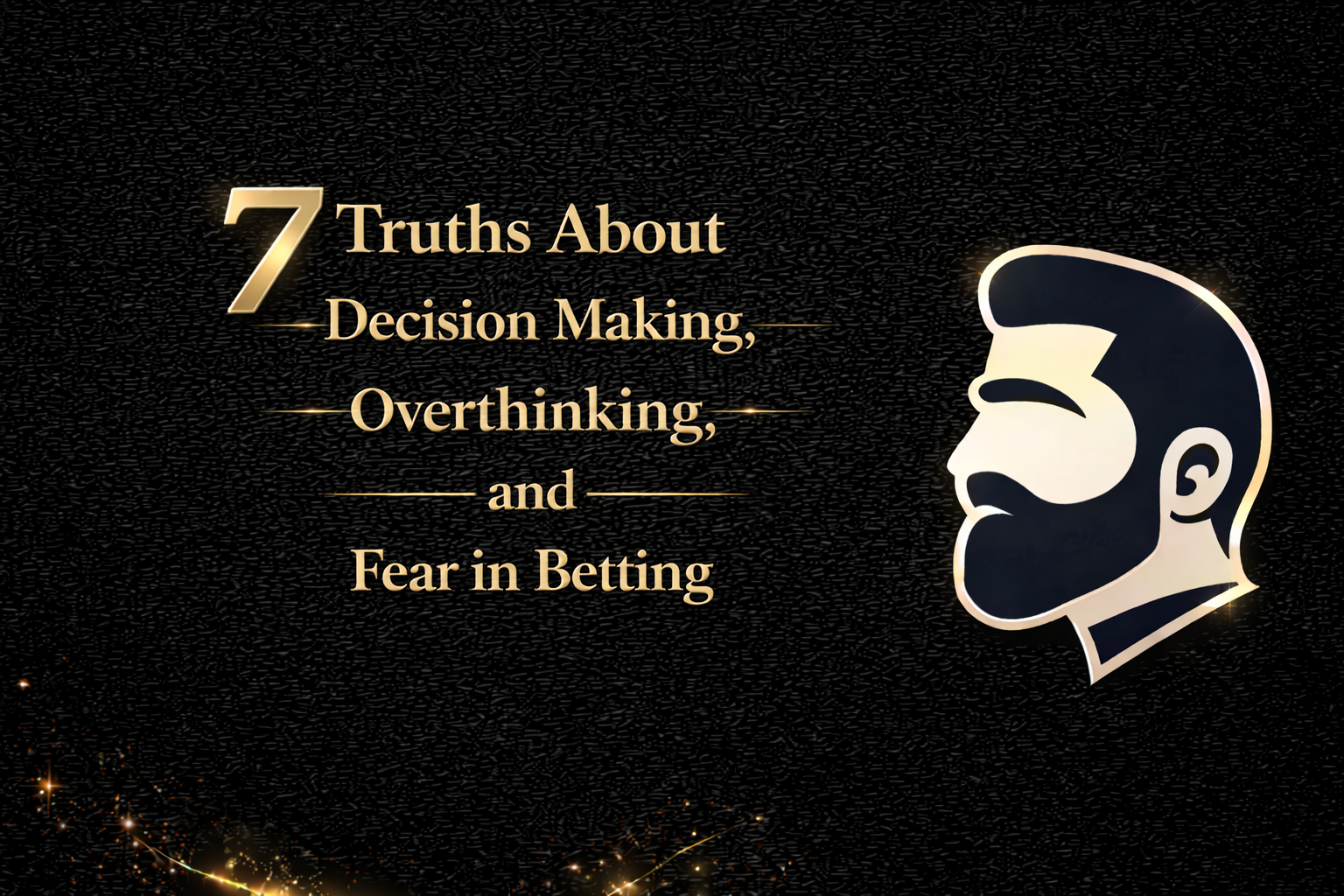 7 Truths About Decision Making, Overthinking, and Fear in Betting
